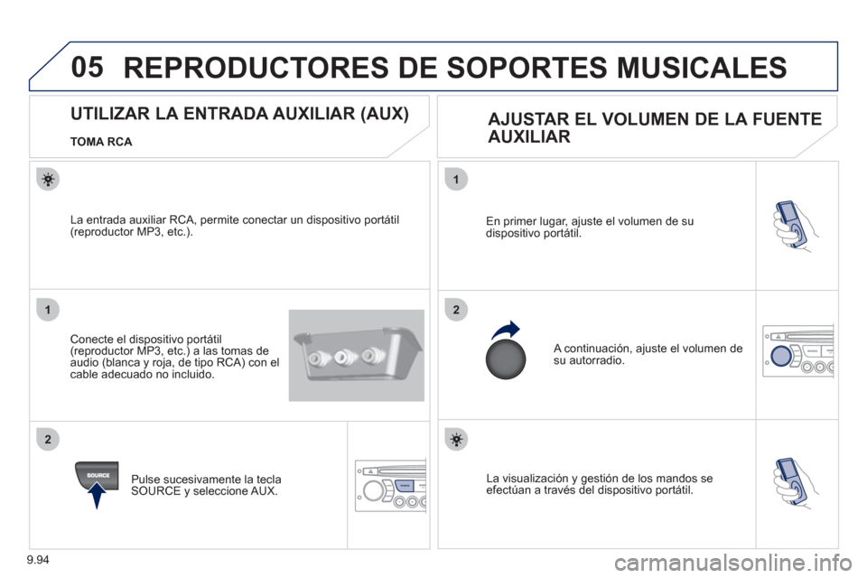 Peugeot Expert Tepee 2012  Manual del propietario (in Spanish) 9.94
05
1
21
2
SOURCE  La visualización y gestión de los mandos se efectúan a través del dispositivo portátil. En primer lu
gar, ajuste el volumen de su
dispositivo portátil. 
 
A continuación,