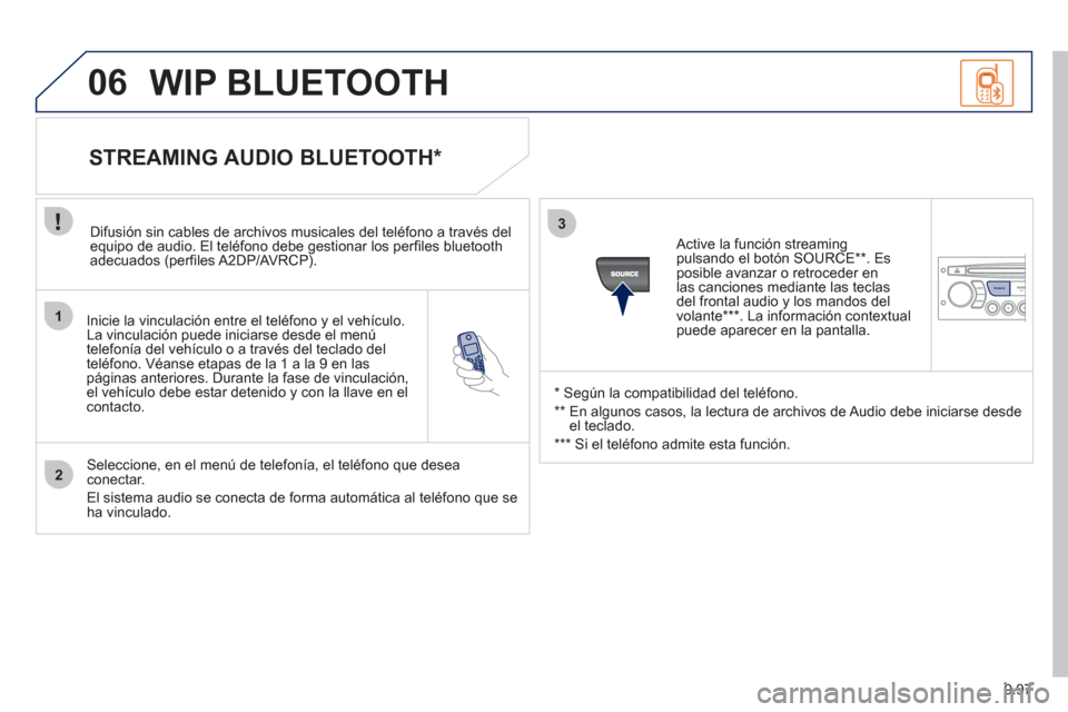 Peugeot Expert Tepee 2012 Manual del propietario (in Spanish) 9.97
1
2
3
SOURCE
06
Inicie la vinculación entre el teléfono y el vehículo.
La vinculación puede iniciarse desde el menú
t
elefonía del vehículo o a través del teclado del
teléfono. Vé Peugeot Expert Tepee 2012 Manual del propietario (in Spanish) 9.97
1
2
3
SOURCE
06
Inicie la vinculación entre el teléfono y el vehículo.
La vinculación puede iniciarse desde el menú
t
elefonía del vehículo o a través del teclado del
teléfono. Vé