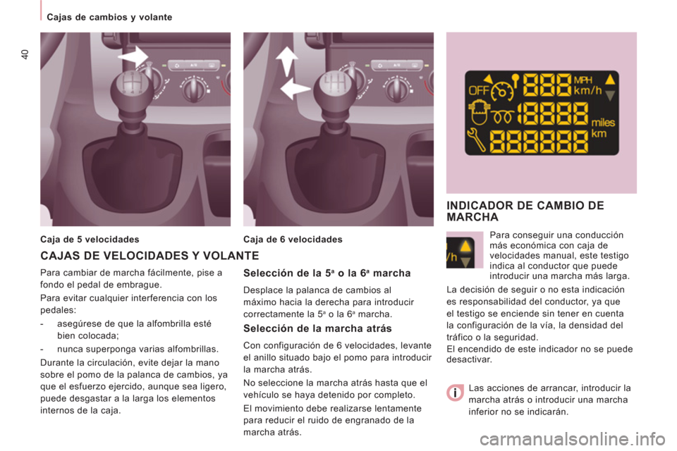 Peugeot Expert Tepee 2012  Manual del propietario (in Spanish) 40
Cajas de cambios y volante 
  Para cambiar de marcha fácilmente, pise a 
fondo el pedal de embrague. 
  Para evitar cualquier interferencia con los 
pedales: 
   
 
-   asegúrese de que la alfomb