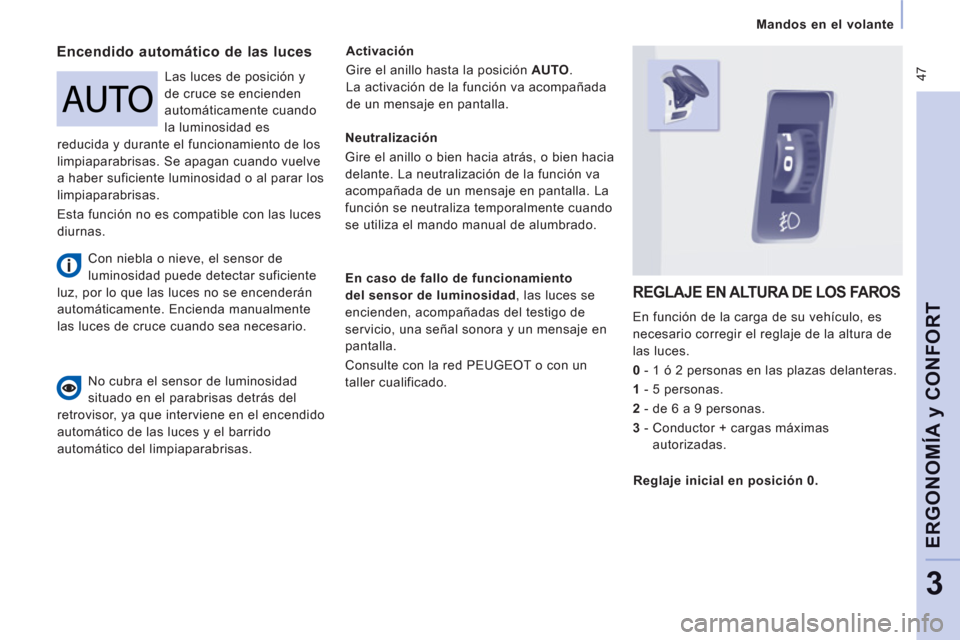 Peugeot Expert Tepee 2012  Manual del propietario (in Spanish)  47
Mandos en el volante  
 
ERGONOMÍA 
y CONFOR
T
3
Encendido automático de las luces  
 
Activación 
  Gire el anillo hasta la posición  AUTO 
. 
La activación de la función va acompañada 
de