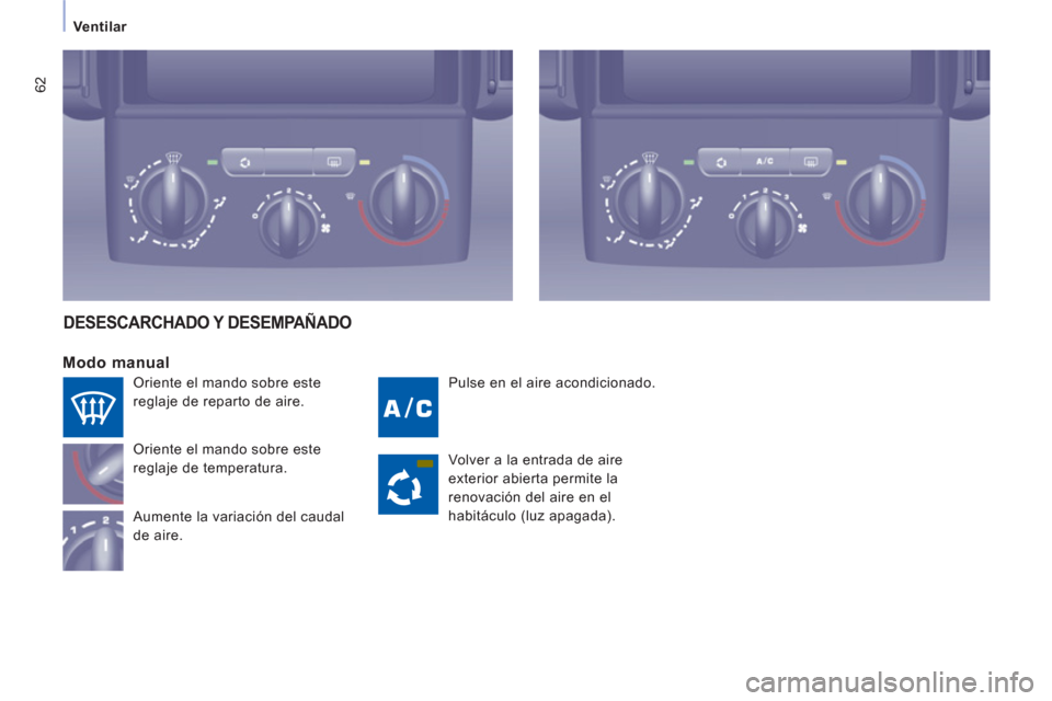 Peugeot Expert Tepee 2012  Manual del propietario (in Spanish) 62
Ventilar
  Pulse en el aire acondicionado. 
 
 
Modo manual
 
Oriente el mando sobre este 
reglaje de temperatura. 
  Aumente la variación del caudal 
de aire. 
DESESCARCHADO Y DESEMPAÑADO
  Volv