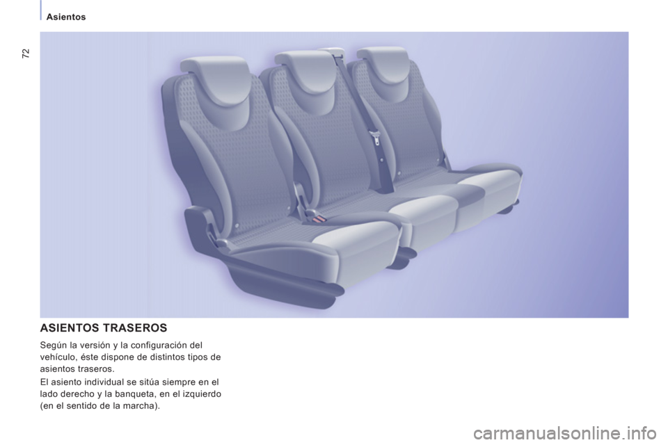 Peugeot Expert Tepee 2012  Manual del propietario (in Spanish) 72
Asientos
ASIENTOS TRASEROS 
  Según la versión y la configuración del 
vehículo, éste dispone de distintos tipos de 
asientos traseros. 
  El asiento individual se sitúa siempre en el 
lado d