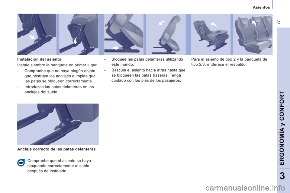 Peugeot Expert Tepee 2012  Manual del propietario (in Spanish)  77
   
 
Asientos  
 
ERGONOMÍA 
y CONFOR
T
3
 
 
Instalación del asiento 
  Instale siembre la banqueta en primer lugar. 
   
 
-   Compruebe que no haya ningún objeto 
que obstruya los anclajes 