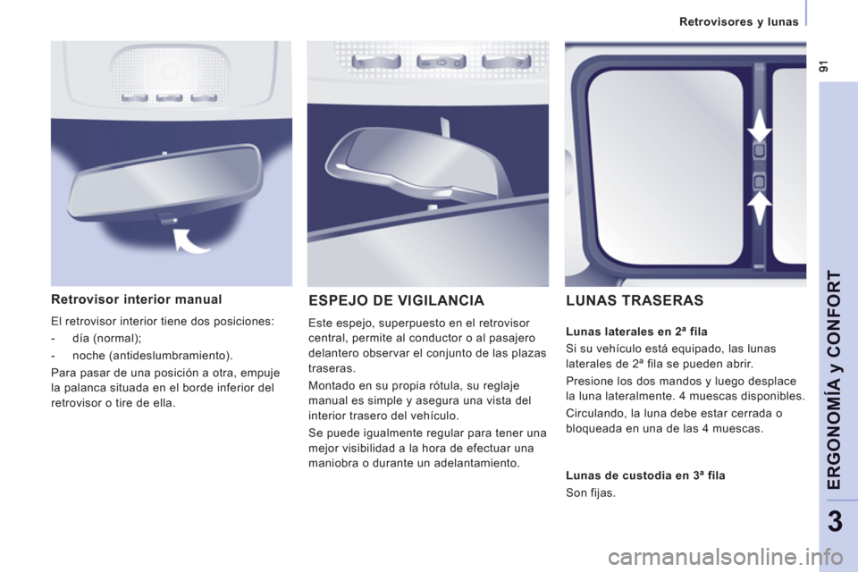 Peugeot Expert Tepee 2012 Manual del propietario (in Spanish) Retrovisores y lunas
ERGONOMÍA
y CONFOR
T
3
Retrovisor interior manual
El retrovisor interior tiene dos posiciones:
- día (normal);
- noche (antideslumbramiento).
Para pasa Peugeot Expert Tepee 2012 Manual del propietario (in Spanish) Retrovisores y lunas
ERGONOMÍA
y CONFOR
T
3
Retrovisor interior manual
El retrovisor interior tiene dos posiciones:
- día (normal);
- noche (antideslumbramiento).
Para pasa