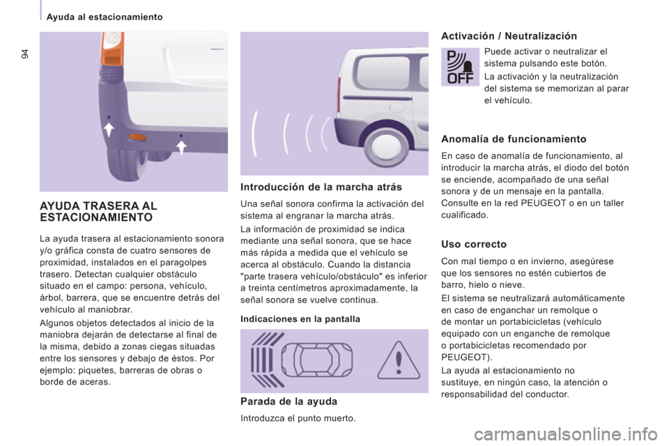 Peugeot Expert Tepee 2012 Manual del propietario (in Spanish) 94
Ayuda al estacionamiento
La ayuda trasera al estacionamiento sonora
y/o gráfica consta de cuatro sensores de
proximidad, instalados en el paragolpes
trasero. Detectan cualquier obstáculo
si Peugeot Expert Tepee 2012 Manual del propietario (in Spanish) 94
Ayuda al estacionamiento
La ayuda trasera al estacionamiento sonora
y/o gráfica consta de cuatro sensores de
proximidad, instalados en el paragolpes
trasero. Detectan cualquier obstáculo
si