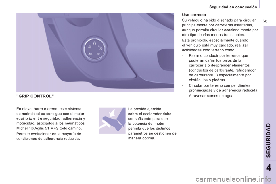 Peugeot Expert Tepee 2012 Manual del propietario (in Spanish) 97
Seguridad en conducción
SEGURIDA
D
4
En nieve, barro o arena, este sistema
de motricidad se consigue con el mejor
equilibrio entre seguridad, adherencia y
motricidad, asociados a l Peugeot Expert Tepee 2012 Manual del propietario (in Spanish) 97
Seguridad en conducción
SEGURIDA
D
4
En nieve, barro o arena, este sistema
de motricidad se consigue con el mejor
equilibrio entre seguridad, adherencia y
motricidad, asociados a l