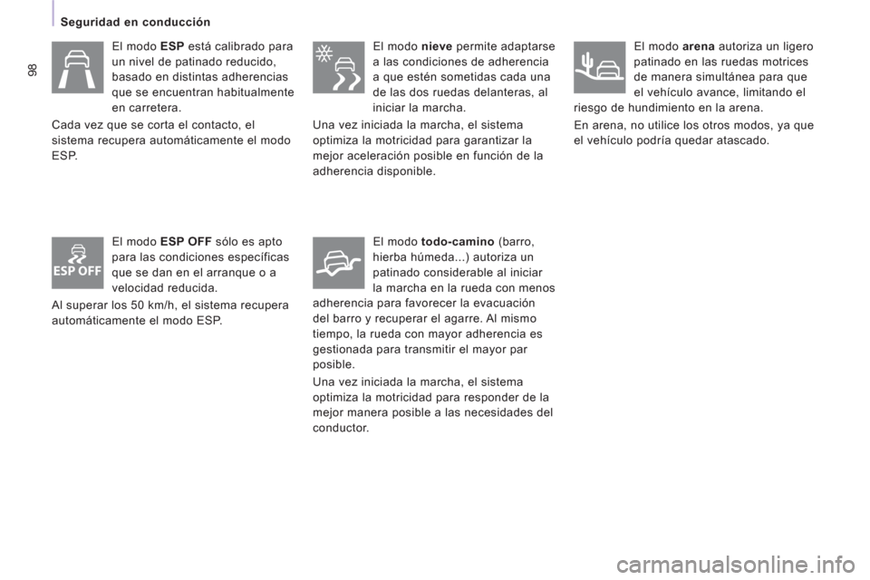 Peugeot Expert Tepee 2012 Manual del propietario (in Spanish) ESP OFF
98
Seguridad en conducción
El modo ESP
está calibrado para
un nivel de patinado reducido,
basado en distintas adherencias
que se encuentran habitualmente
en carretera.
Cada vez Peugeot Expert Tepee 2012 Manual del propietario (in Spanish) ESP OFF
98
Seguridad en conducción
El modo ESP
está calibrado para
un nivel de patinado reducido,
basado en distintas adherencias
que se encuentran habitualmente
en carretera.
Cada vez