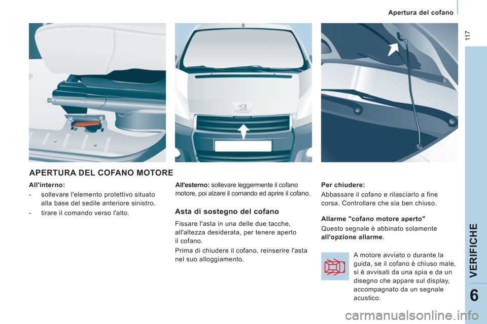 Peugeot Expert Tepee 2012  Manuale del proprietario (in Italian)  11 7
   
 
Apertura del cofano  
 
VERIFI
CHE
6
 
APERTURA DEL COFANO MOTORE
 
 
Allinterno:  
   
 
-   sollevare lelemento protettivo situato 
alla base del sedile anteriore sinistro. 
   
-   ti
