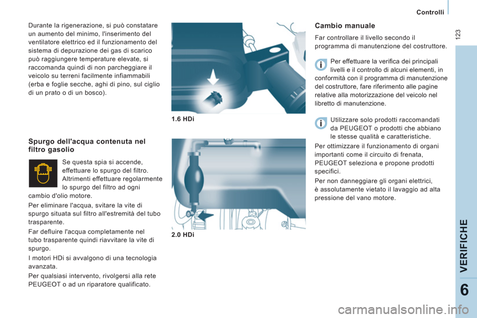 Peugeot Expert Tepee 2012  Manuale del proprietario (in Italian)  123
   
 
Controlli  
 
VERIFI
CHE
6
Cambio manuale
 
Far controllare il livello secondo il 
programma di manutenzione del costruttore.  
  Per effettuare la veriﬁ ca dei principali 
livelli e il c