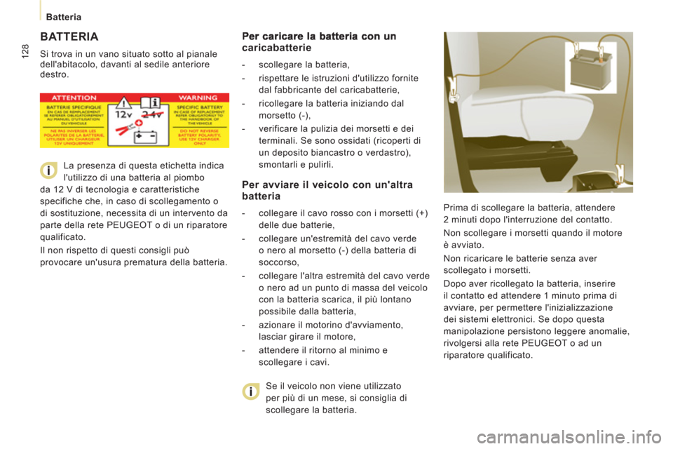 Peugeot Expert Tepee 2012  Manuale del proprietario (in Italian) 128
   
 
Batteria 
 
BATTERIA 
 
Si trova in un vano situato sotto al pianale 
dellabitacolo, davanti al sedile anteriore 
destro. 
  Prima di scollegare la batteria, attendere 
2 minuti dopo linte