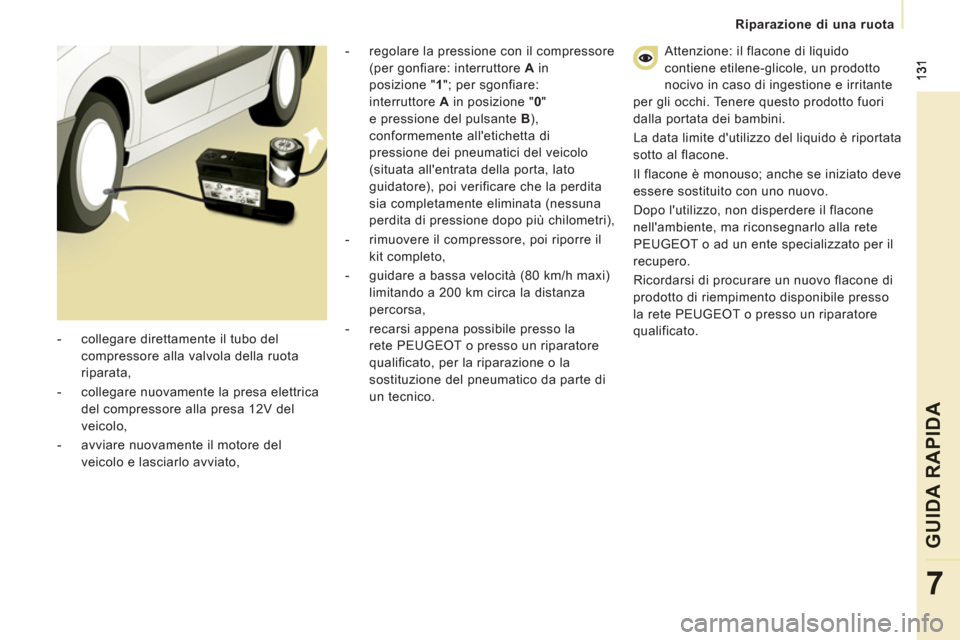 Peugeot Expert Tepee 2012  Manuale del proprietario (in Italian) Riparazione di una ruota
GUIDA RAPID
A
7
  Attenzione: il flacone di liquido 
contiene etilene-glicole, un prodotto 
nocivo in caso di ingestione e irritante 
per gli occhi. Tenere questo prodotto fuo