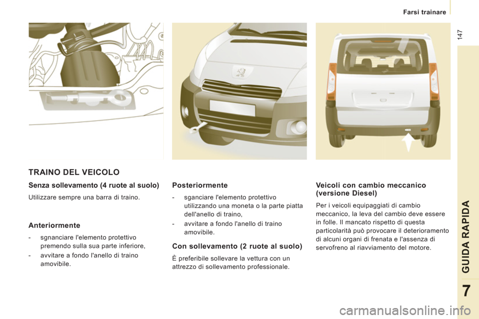 Peugeot Expert Tepee 2012  Manuale del proprietario (in Italian)  147
   
 
Farsi trainare
GUIDA RAPID
A
7
 
 
Senza sollevamento (4 ruote al suolo)
 
Utilizzare sempre una barra di traino.  
 
 
Anteriormente
 
 
 
-   sgnanciare lelemento protettivo 
premendo su
