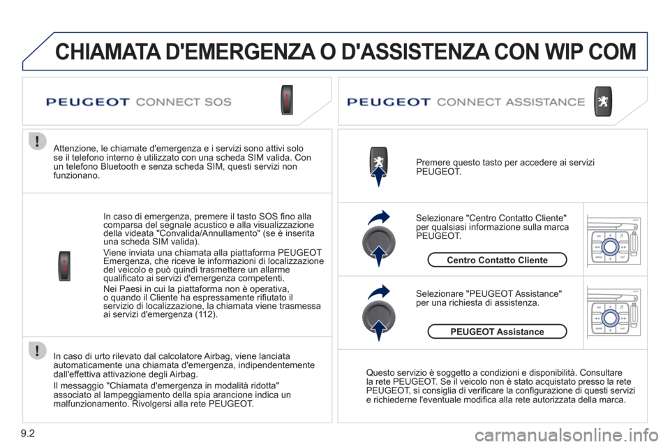 Peugeot Expert Tepee 2012  Manuale del proprietario (in Italian) 9.2
In caso di urto rilevato dal calcolatore Airbag, viene lanciataautomaticamente una chiamata demergenza, indipendentemente 
dalleffettiva attivazione degli Airbag. 
Il messa
ggio "Chiamata demer