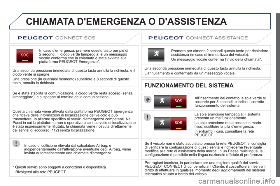 Peugeot Expert Tepee 2012  Manuale del proprietario (in Italian) 9.3
CHIAMATA DEMERGENZA O DASSISTENZA   
In caso demergenza, premere questo tasto per più di2 secondi. Il diodo verde lampeggia, e un messaggio 
vocale conferma che la chiamata è stata avviata al