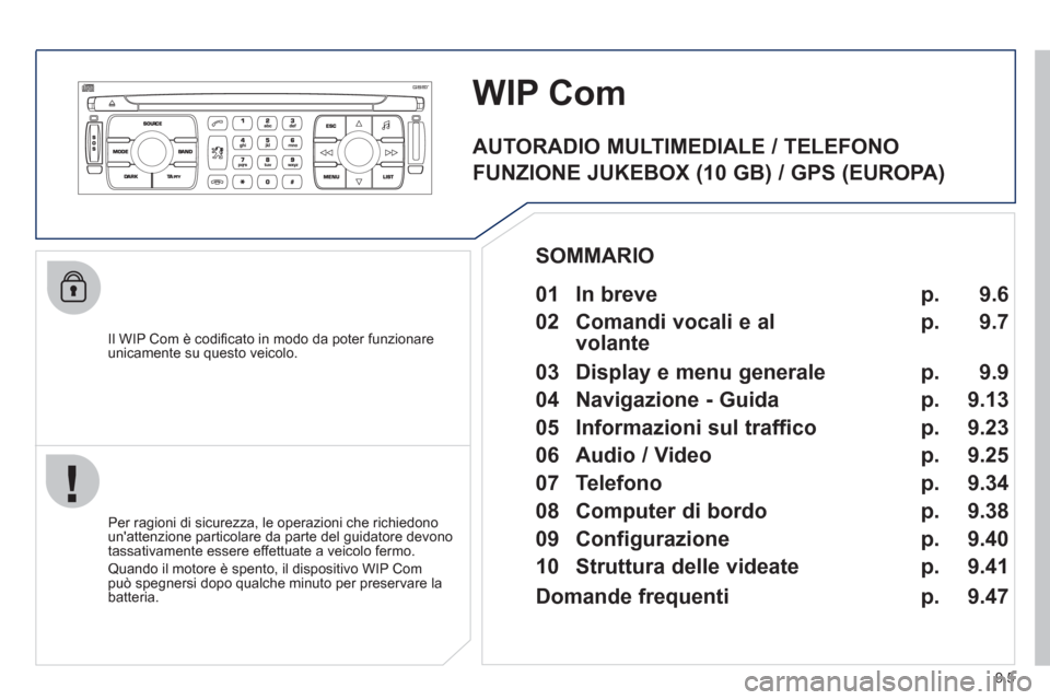 Peugeot Expert Tepee 2012  Manuale del proprietario (in Italian) 9.5
WIP Com
   
Il WIP Com è codiﬁ cato in modo da poter funzionare
unicamente su questo veicolo. 
   
Per ra
gioni di sicurezza, le operazioni che richiedono 
unattenzione particolare da parte de