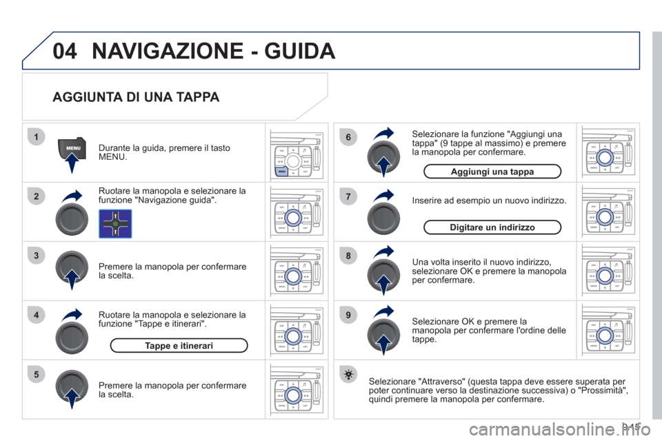 Peugeot Expert Tepee 2012  Manuale del proprietario (in Italian) 9.15
04
1
2
3
5
6
7
8
94
NAVIGAZIONE - GUIDA 
   
AGGIUNTA DI UNA TAPPA 
 
 Selezionare "Attraverso" (questa tappa deve essere superata per 
poter continuare verso la destinazione successiva) o "Pross