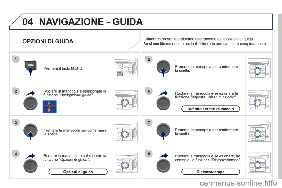 Peugeot Expert Tepee 2012  Manuale del proprietario (in Italian) 9.19
04
2
3
4
5
6
7
8
NAVIGAZIONE - GUIDA 
   
 
 
 
 
 
 
 
OPZIONI DI GUIDA 
Ruotare la manopola e selezionare la
funzione "Navigazione guida". Premere il tasto MEN
U.
Ruotare la manopola e selezion