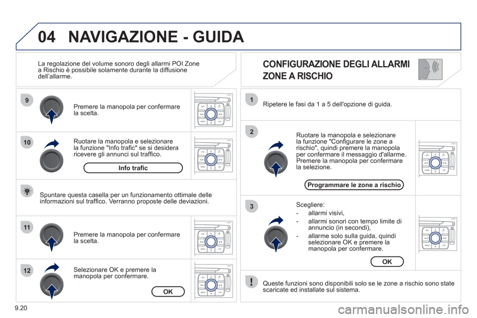 Peugeot Expert Tepee 2012  Manuale del proprietario (in Italian) 9.20
04
9
10
11
12
1
2
3
   
CONFIGURAZIONE DEGLI ALLARMI   
ZONE A RISCHIO 
Ruotare la manopola e selezionarela funzione "Info traﬁ c" se si desideraricevere gli annunci sul trafﬁ co.  Premere la