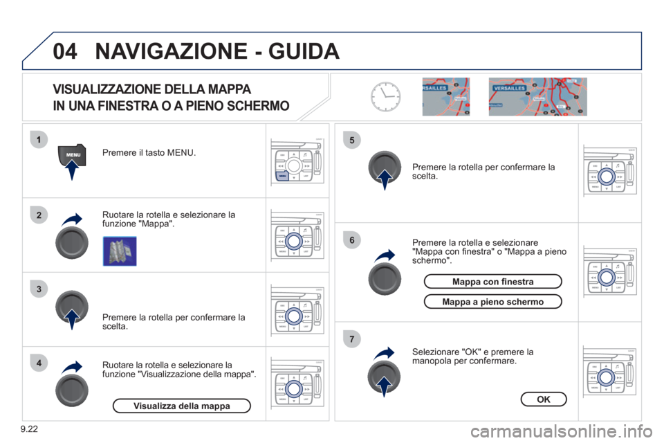 Peugeot Expert Tepee 2012  Manuale del proprietario (in Italian) 9.22
04
2
3
4
5
6
7
NAVIGAZIONE - GUIDA 
   VISUALIZZAZIONE DELLA MAPPA   
IN UNA FINESTRA O A PIENO SCHERMO 
Ruotare la rotella e selezionare la 
funzione "Mappa". Premere il tasto MENU.
R
uotare la 