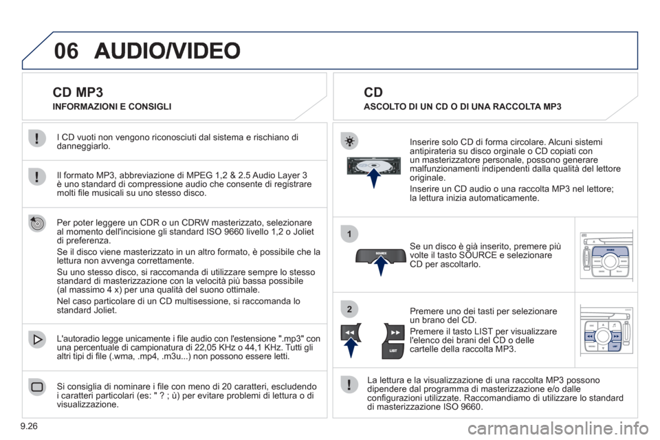Peugeot Expert Tepee 2012  Manuale del proprietario (in Italian) 9.26
06
1
2
   
 
 
 
 
 
 
 
 
 
 
 
CD MP3 
Il formato MP3, abbreviazione di MPEG 1,2 & 2.5 Audio Layer 3 è uno standard di compressione audio che consente di registraremolti ﬁ le musicali su uno