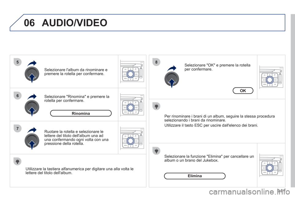 Peugeot Expert Tepee 2012  Manuale del proprietario (in Italian) 9.31
06
5
6
7
8
AUDIO/VIDEO 
Selezionare "Rinomina" e premere larotella per confermare.
Selezionare lalbum da rinominare e premere la rotella per confermare.  
   
Utilizzare la tastiera al
fanumeric