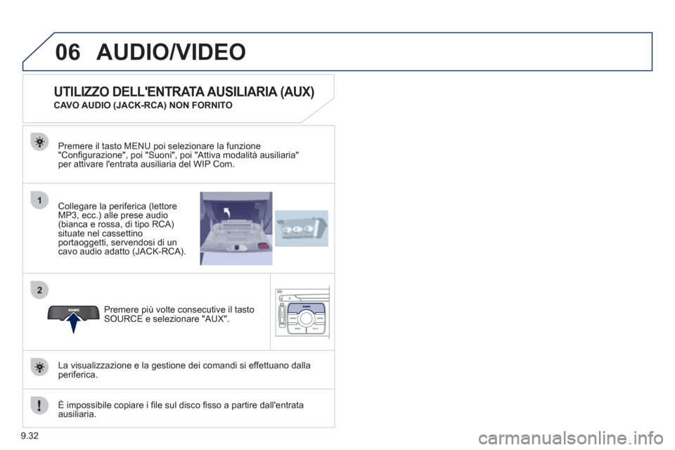 Peugeot Expert Tepee 2012  Manuale del proprietario (in Italian) 9.32
06
1
2
AUDIO/VIDEO 
Collegare la periferica (lettore MP3, ecc.) alle prese audio (bianca e rossa, di tipo RCA) situate nel cassettinoportaoggetti, servendosi di un cavo audio adatto (JACK-RCA).  