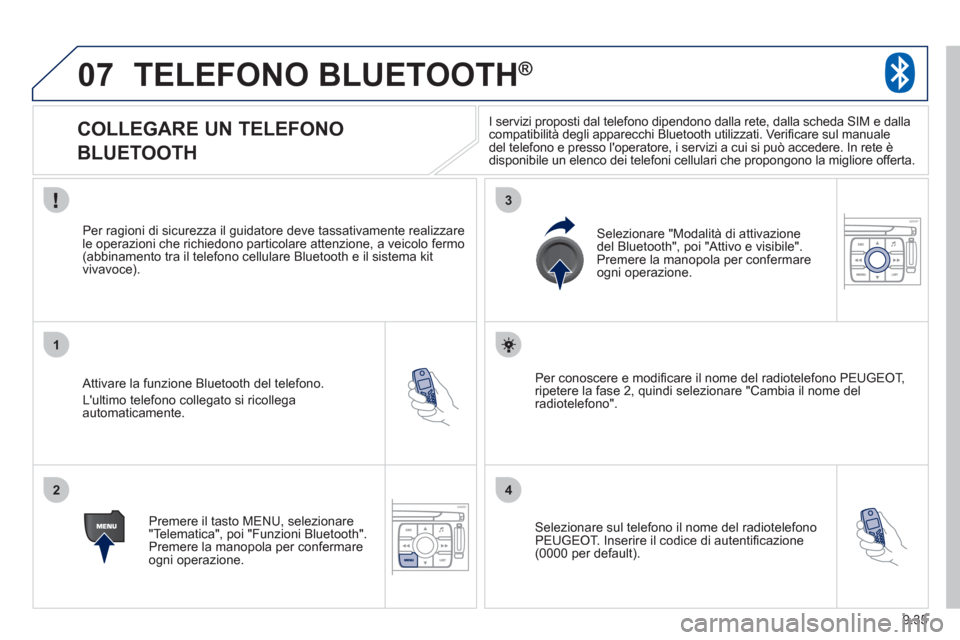 Peugeot Expert Tepee 2012 Manuale del proprietario (in Italian) 9.35
07
1
2
3
4
TELEFONO BLUETOOTH®
COLLEGARE UN TELEFONO
BLUETOOTH
Attivare la funzione Bluetooth del telefono.
Lultimo tele
fono collegato si ricollega automaticamente. Peugeot Expert Tepee 2012 Manuale del proprietario (in Italian) 9.35
07
1
2
3
4
TELEFONO BLUETOOTH®
COLLEGARE UN TELEFONO
BLUETOOTH
Attivare la funzione Bluetooth del telefono.
Lultimo tele
fono collegato si ricollega automaticamente.