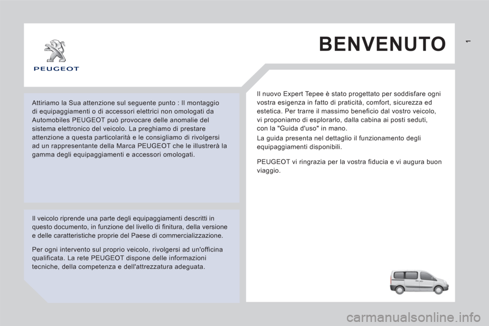 Peugeot Expert Tepee 2012 Manuale del proprietario (in Italian) BENVENUTO
Il nuovo Expert Tepee è stato progettato per soddisfare ogni
vostra esigenza in fatto di praticità, comfort, sicurezza ed
estetica. Per trarre il massimo beneficio dal vostro veicol Peugeot Expert Tepee 2012 Manuale del proprietario (in Italian) BENVENUTO
Il nuovo Expert Tepee è stato progettato per soddisfare ogni
vostra esigenza in fatto di praticità, comfort, sicurezza ed
estetica. Per trarre il massimo beneficio dal vostro veicol