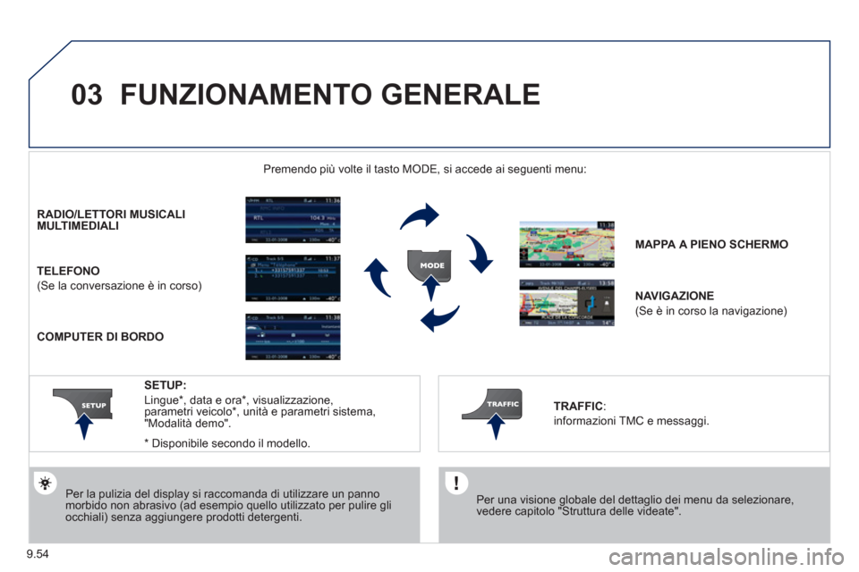 Peugeot Expert Tepee 2012 Manuale del proprietario (in Italian) 9.54
03 FUNZIONAMENTO GENERALE
Per una visione globale del dettaglio dei menu da selezionare,vedere capitolo "Struttura delle videate".
Premendo più volte il tasto MODE, si accede ai seguent Peugeot Expert Tepee 2012 Manuale del proprietario (in Italian) 9.54
03 FUNZIONAMENTO GENERALE
Per una visione globale del dettaglio dei menu da selezionare,vedere capitolo "Struttura delle videate".
Premendo più volte il tasto MODE, si accede ai seguent
