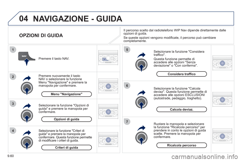 Peugeot Expert Tepee 2012 Manuale del proprietario (in Italian) 9.60
04
4
3
2
1
7
6
5
NAVIGAZIONE - GUIDA
OPZIONI DI GUIDA
Selezionare la funzione "Considera
traffi co".
Questa funzione permette di
accedere alle opzioni "Senzadeviazione" o "Con conferm Peugeot Expert Tepee 2012 Manuale del proprietario (in Italian) 9.60
04
4
3
2
1
7
6
5
NAVIGAZIONE - GUIDA
OPZIONI DI GUIDA
Selezionare la funzione "Considera
traffi co".
Questa funzione permette di
accedere alle opzioni "Senzadeviazione" o "Con conferm