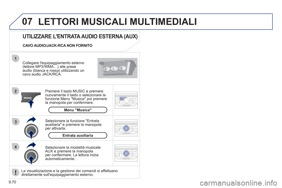 Peugeot Expert Tepee 2012  Manuale del proprietario (in Italian) 9.70
07
43 1
2
  LETTORI MUSICALI MULTIMEDIALI 
 
 
Collegare lequipaggiamento esterno(lettore MP3/WMA…) alle prese 
audio (bianca e rossa) utilizzando uncavo audio JACK/RCA.  
Premere il tasto MUS