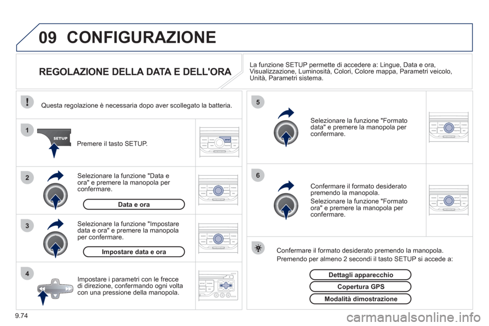 Peugeot Expert Tepee 2012 Manuale del proprietario (in Italian) 9.74
09
4 3 2 1
65
CONFIGURAZIONE
REGOLAZIONE DELLA DATA E DELLORA La funzione SETUP permette di accedere a: Lingue, Data e ora, Visualizzazione, Luminosità, Colori, Peugeot Expert Tepee 2012 Manuale del proprietario (in Italian) 9.74
09
4 3 2 1
65
CONFIGURAZIONE
REGOLAZIONE DELLA DATA E DELLORA La funzione SETUP permette di accedere a: Lingue, Data e ora, Visualizzazione, Luminosità, Colori,