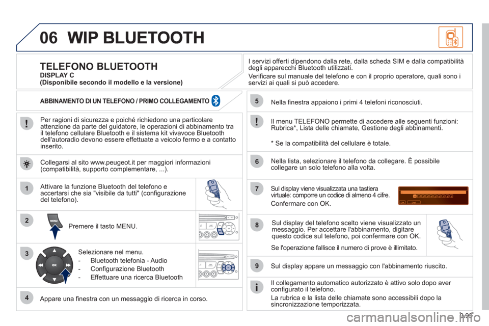 Peugeot Expert Tepee 2012 Manuale del proprietario (in Italian) 9.95
06
1
2
3
4
5
6
7
8
9
MENU
OK
Per ragioni di sicurezza e poiché richiedono una particolare
attenzione da parte del guidatore, le operazioni di abbinamento tra
il telefono cellulare Bluetooth Peugeot Expert Tepee 2012 Manuale del proprietario (in Italian) 9.95
06
1
2
3
4
5
6
7
8
9
MENU
OK
Per ragioni di sicurezza e poiché richiedono una particolare
attenzione da parte del guidatore, le operazioni di abbinamento tra
il telefono cellulare Bluetooth