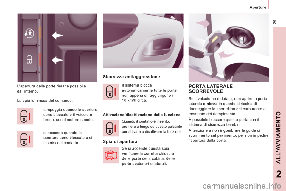 Peugeot Expert Tepee 2012 Manuale del proprietario (in Italian) 25
Aperture
ALLAVVIAMENTO
2
Lapertura delle porte rimane possibile
dallinterno.
Sicurezza antiaggressione
La spia luminosa del comando:
- lampeggia quando le aperture Peugeot Expert Tepee 2012 Manuale del proprietario (in Italian) 25
Aperture
ALLAVVIAMENTO
2
Lapertura delle porte rimane possibile
dallinterno.
Sicurezza antiaggressione
La spia luminosa del comando:
- lampeggia quando le aperture