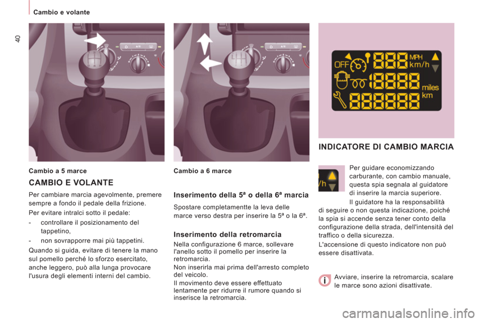 Peugeot Expert Tepee 2012  Manuale del proprietario (in Italian) 40
   
 
Cambio e volante  
 
  Per cambiare marcia agevolmente, premere 
sempre a fondo il pedale della frizione. 
  Per evitare intralci sotto il pedale: 
   
 
-   controllare il posizionamento del
