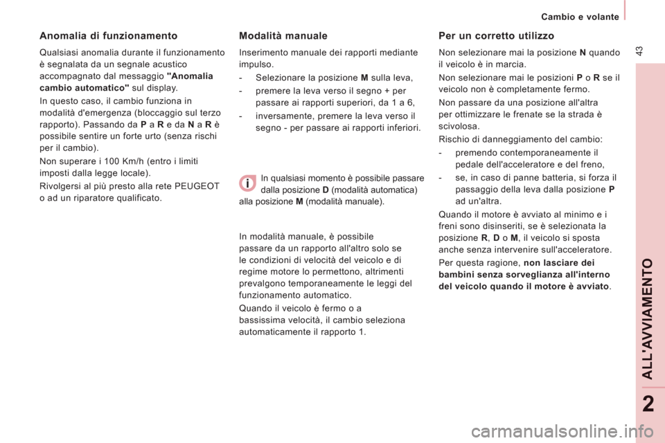 Peugeot Expert Tepee 2012  Manuale del proprietario (in Italian)  43
   
 
Cambio e volante  
 
ALLAVVIAMENTO
2
 
 
Modalità manuale 
 
Inserimento manuale dei rapporti mediante 
impulso. 
   
 
-   Selezionare la posizione  M 
 sulla leva, 
   
-   premere la le