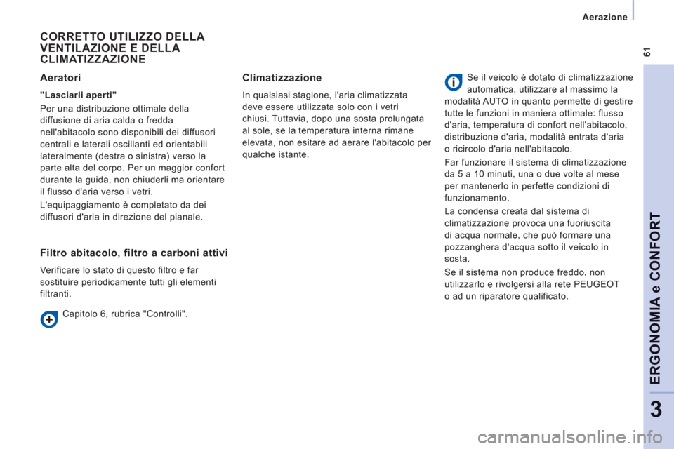 Peugeot Expert Tepee 2012  Manuale del proprietario (in Italian) Aerazione  
 
ERGONOMIA e CONFOR
T
3
 
CORRETTO UTILIZZO DELLA VENTILAZIONE E DELLA 
CLIMATIZZAZIONE 
   
Aeratori
 
 
"Lasciarli aperti"  
  Per una distribuzione ottimale della 
diffusione di aria c
