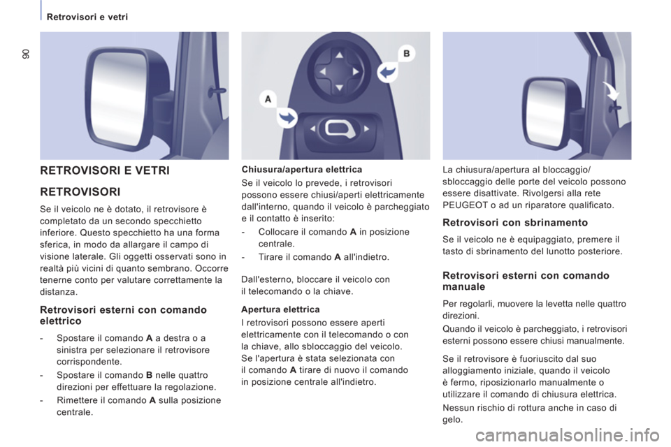 Peugeot Expert Tepee 2012  Manuale del proprietario (in Italian) 90
   
 
Retrovisori e vetri  
 
 
RETROVISORI 
 
Se il veicolo ne è dotato, il retrovisore è 
completato da un secondo specchietto 
inferiore. Questo specchietto ha una forma 
sferica, in modo da a