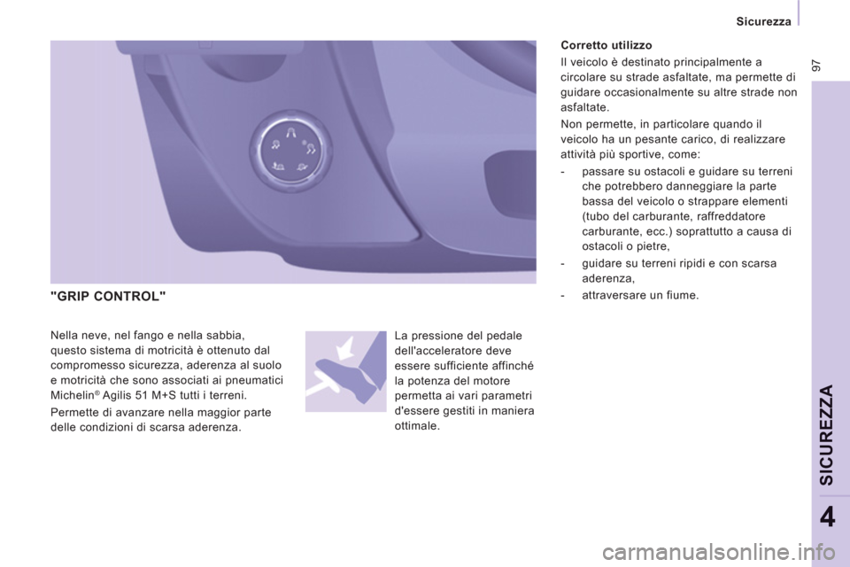 Peugeot Expert Tepee 2012  Manuale del proprietario (in Italian)  97
   
 
Sicurezza  
 
SICUREZZ
A
4
 
Nella neve, nel fango e nella sabbia, 
questo sistema di motricità è ottenuto dal 
compromesso sicurezza, aderenza al suolo 
e motricità che sono associati ai