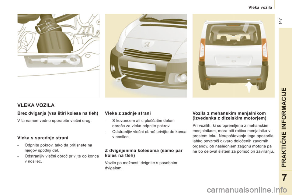 Peugeot Expert Tepee 2012 Priročnik za lastnika (in Slovenian) 147
Vleka vozila
PRAKTIČNE INFORMACIJ
E
7
Brez dviganja (vsa štiri kolesa na tleh)
V ta namen vedno uporabite vlečni drog.
Vleka s sprednje strani
- Odpnite pokrov, tako da Peugeot Expert Tepee 2012 Priročnik za lastnika (in Slovenian) 147
Vleka vozila
PRAKTIČNE INFORMACIJ
E
7
Brez dviganja (vsa štiri kolesa na tleh)
V ta namen vedno uporabite vlečni drog.
Vleka s sprednje strani
- Odpnite pokrov, tako da