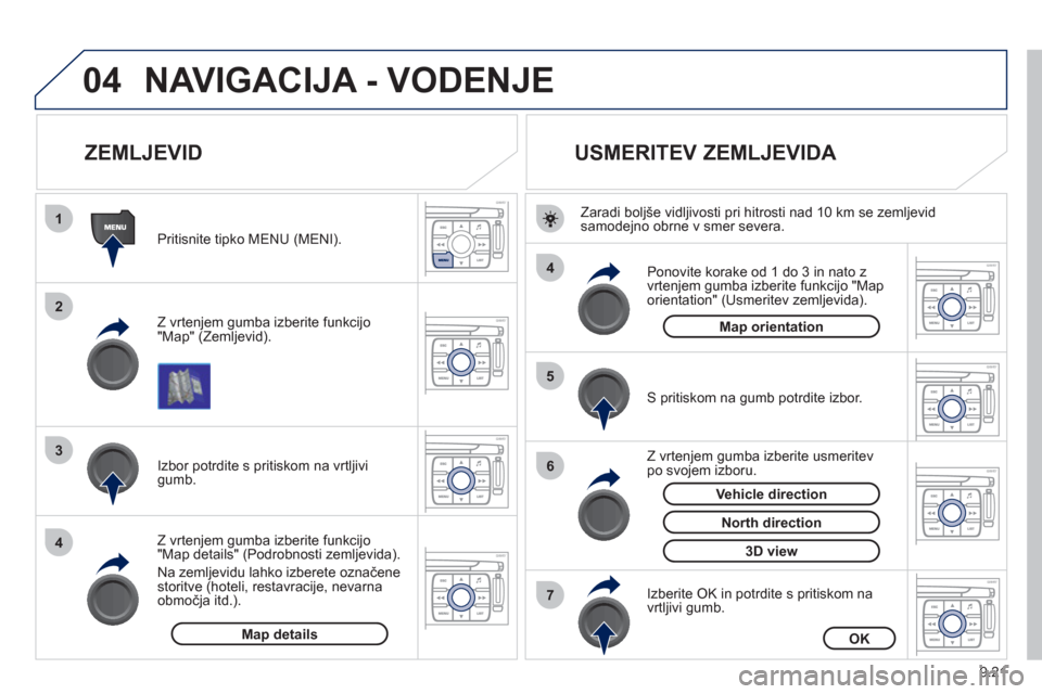 Peugeot Expert Tepee 2012 Priročnik za lastnika (in Slovenian) 9.21
04
1
2
3
4
4
5
6
7
NAVIGACIJA - VODENJE
ZEMLJEVID
Z vrtenjem gumba izberite funkcijo
"Map" (Zemljevid).
Pritisnite tipko MENU
(MENI).
Z vrten
jem gumba izberite Peugeot Expert Tepee 2012 Priročnik za lastnika (in Slovenian) 9.21
04
1
2
3
4
4
5
6
7
NAVIGACIJA - VODENJE
ZEMLJEVID
Z vrtenjem gumba izberite funkcijo
"Map" (Zemljevid).
Pritisnite tipko MENU
(MENI).
Z vrten
jem gumba izberite