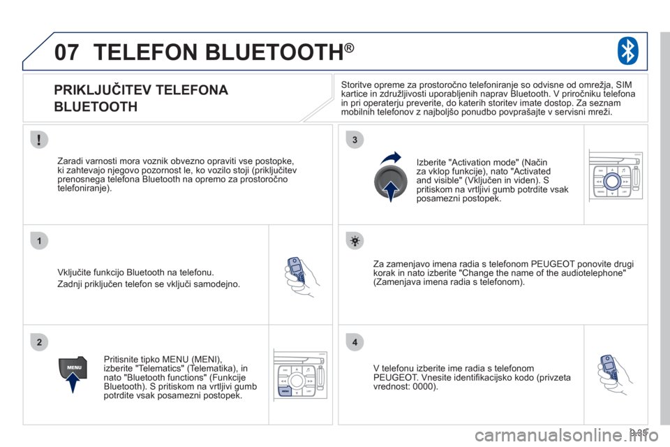 Peugeot Expert Tepee 2012 Priročnik za lastnika (in Slovenian) 9.35
07
1
2
3
4
TELEFON BLUETOOTH®
PRIKLJUČITEV TELEFONA
BLUETOOTH
Vključite funkcijo Bluetooth na telefonu.
Zadn
ji priključen telefon se vključi samodejno.
Zaradi Peugeot Expert Tepee 2012 Priročnik za lastnika (in Slovenian) 9.35
07
1
2
3
4
TELEFON BLUETOOTH®
PRIKLJUČITEV TELEFONA
BLUETOOTH
Vključite funkcijo Bluetooth na telefonu.
Zadn
ji priključen telefon se vključi samodejno.
Zaradi