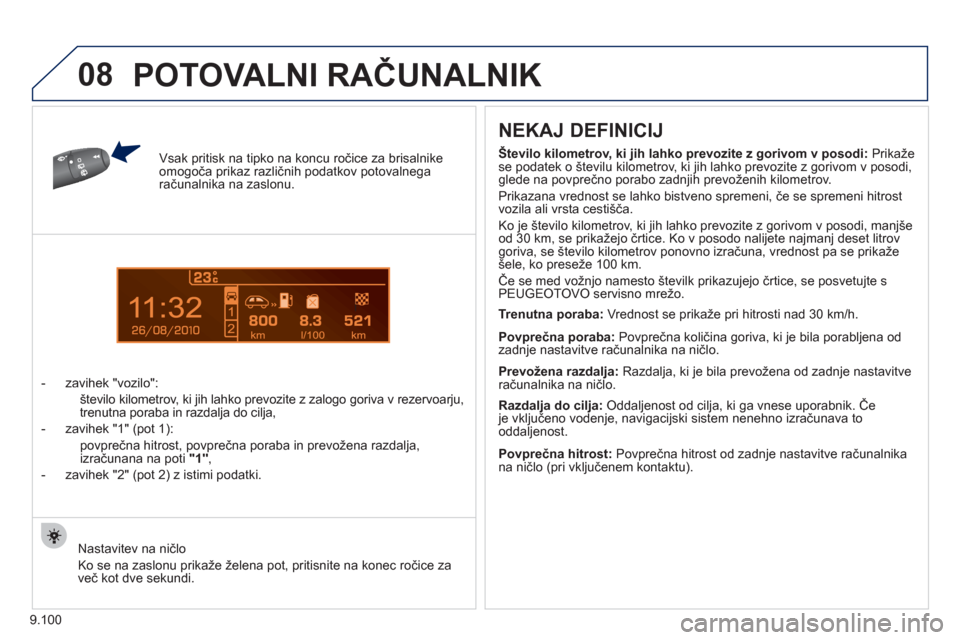 Peugeot Expert Tepee 2012 Priročnik za lastnika (in Slovenian) 9.100
1
08
Vsak pritisk na tipko na koncu ročice za brisalnikeomogoča prikaz različnih podatkov potovalnegaračunalnika na zaslonu.
- z
avihek "vozilo"
:
število kilometrov, ki jih Peugeot Expert Tepee 2012 Priročnik za lastnika (in Slovenian) 9.100
1
08
Vsak pritisk na tipko na koncu ročice za brisalnikeomogoča prikaz različnih podatkov potovalnegaračunalnika na zaslonu.
- z
avihek "vozilo"
:
število kilometrov, ki jih