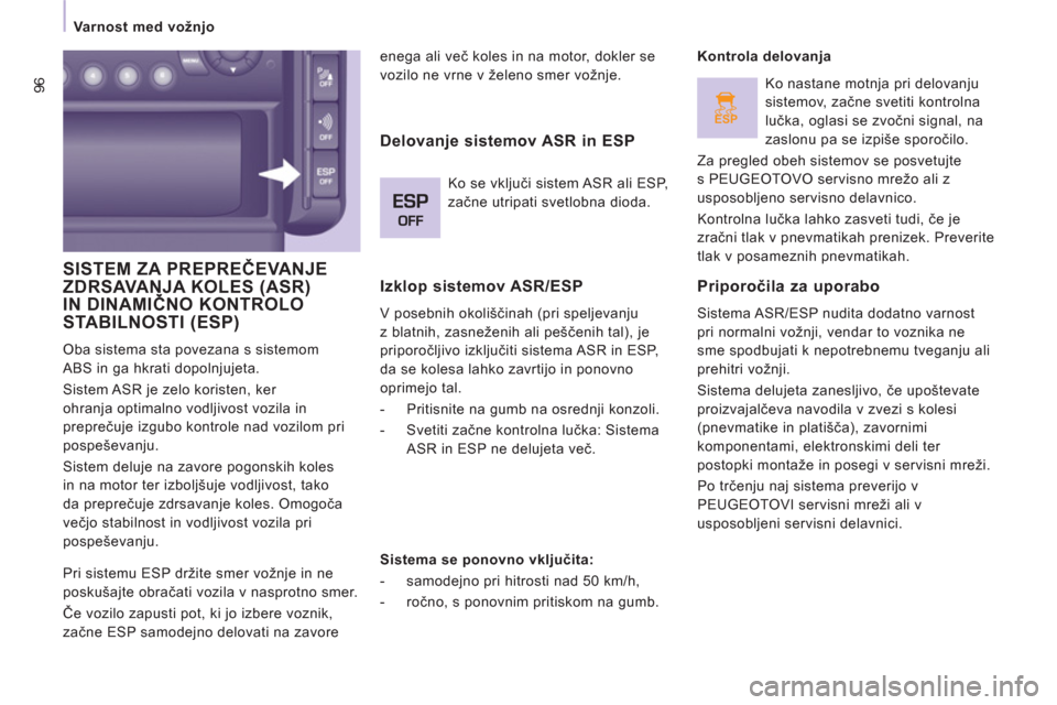 Peugeot Expert Tepee 2012  Priročnik za lastnika (in Slovenian) ESP
96
   
 Varnost med vožnjo  
 
 
SISTEM ZA PREPREČEVANJE ZDRSAVANJA KOLES (ASR)IN DINAMIČNO KONTROLO (
STABILNOSTI (ESP)
 
Oba sistema sta povezana s sistemom 
ABS in ga hkrati dopolnjujeta. 
 