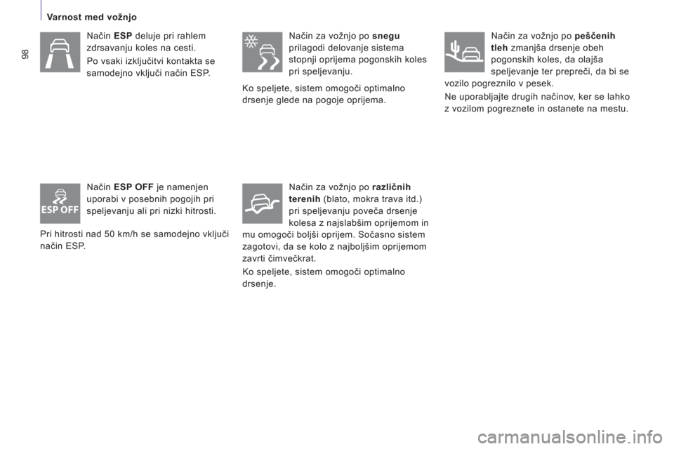 Peugeot Expert Tepee 2012  Priročnik za lastnika (in Slovenian) ESP OFF
98
   
 Varnost med vožnjo  
 
   
Način  ESP 
 deluje pri rahlem 
zdrsavanju koles na cesti. 
  Po vsaki izključitvi kontakta se 
samodejno vključi način ESP.  
   
Način  ESP OFF 
 je 