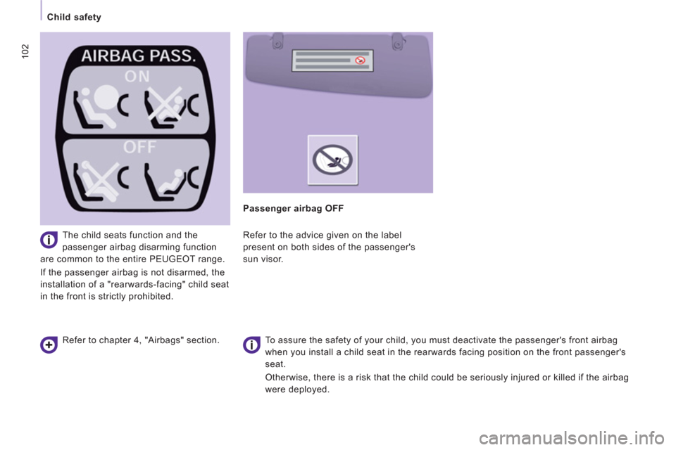 Peugeot Expert Tepee 2011  Owners Manual 102
   
 
Child safety  
 
   
The child seats function and the 
passenger airbag disarming function 
are common to the entire PEUGEOT range. 
  If the passenger airbag is not disarmed, the 
installat