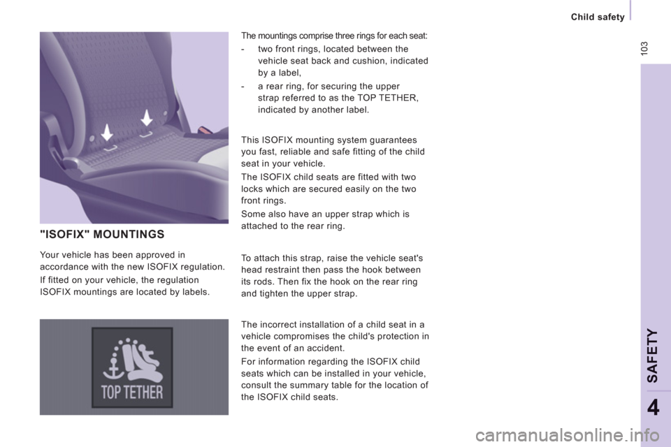 Peugeot Expert Tepee 2011  Owners Manual  103
   
 
Child safety 
 
 
SAFETY
4
 
"ISOFIX" MOUNTINGS 
 
The mountings comprise three rings for each seat: 
 
 
 
-   two front rings, located between the 
vehicle seat back and cushion, indicate