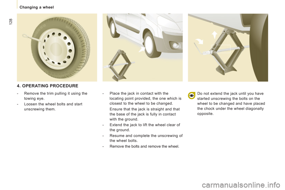 Peugeot Expert Tepee 2011 Owners Manual 128
Changing a wheel
4. OPERATING PROCEDURE
- Place the jack in contact with the
locating point provided, the one which is
closest to the wheel to be changed.
Ensure that the Peugeot Expert Tepee 2011 Owners Manual 128
Changing a wheel
4. OPERATING PROCEDURE
- Place the jack in contact with the
locating point provided, the one which is
closest to the wheel to be changed.
Ensure that the