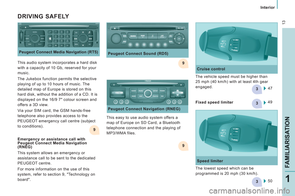 Peugeot Expert Tepee 2011 User Guide 9
9
3
3
9
3
13
Interior
FAMILIARISATIO
N
1
Peugeot Connect Media Navigation (RT5)
DRIVING SAFELY
Cruise control
47 The vehicle speed must be higher than
25 mph (40 km/h) wit Peugeot Expert Tepee 2011 User Guide 9
9
3
3
9
3
13
Interior
FAMILIARISATIO
N
1
Peugeot Connect Media Navigation (RT5)
DRIVING SAFELY
Cruise control
47 The vehicle speed must be higher than
25 mph (40 km/h) wit