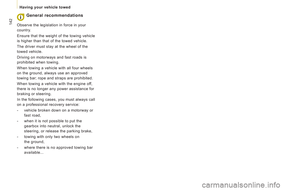 Peugeot Expert Tepee 2011  Owners Manual 142
   
 
Having your vehicle towed  
 
 
 
General recommendations
 
Observe the legislation in force in your 
country. 
  Ensure that the weight of the towing vehicle 
is higher than that of the tow